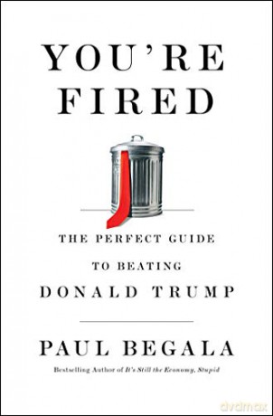 You're Fired: The Perfect Guide to Beating Donald Trump - Paul Begala [KSIĄŻKA]