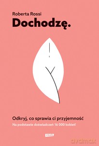 Dochodzę. Odkryj, co sprawia ci przyjemność - Roberta Rossi [KSIĄŻKA]