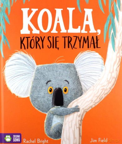 Koala, który się trzymał - Rachel Bright, Jim Field [KSIĄŻKA]