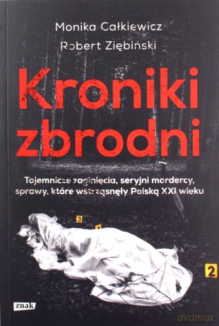 Kroniki zbrodni. Tajemnicze zaginięcia, seryjni mordercy, sprawy, których do dziś nie udało się wyjaśnić - Monika Całkiewicz, Robert Ziębiński [KSIĄŻKA]
