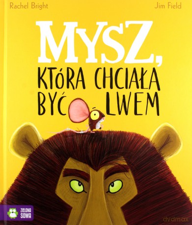 Mysz, która chciała być lwem - Rachel Bright, Jim Field [KSIĄŻKA]