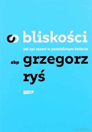 O bliskości. Jak żyć razem w podzielonym świecie - Grzegorz Ryś [KSIĄŻKA]