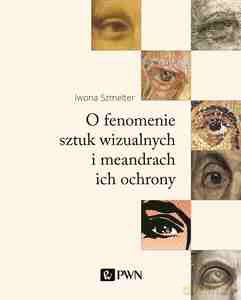 O fenomenie sztuk wizualnych i meandrach ich ochrony - Iwona Szmelter [KSIĄŻKA]