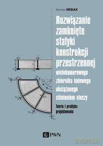 Rozwiązanie zamknięte statyki konstrukcji przestrzennej wielokomorowego zbiornika kołowego obciążonego ciśnieniem cieczy - Roman Misiak [KSIĄŻKA]