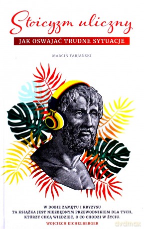 Stoicyzm uliczny. Jak oswajać trudne sytuacje - Marcin Fabjański [KSIĄŻKA]