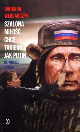 Szalona miłość. Chcę takiego jak Putin - Barbara Włodarczyk [KSIĄŻKA]