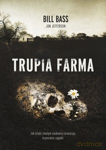 Trupia farma. Sekrety legendarnego laboratorium sądowego, gdzie zmarli opowiadają swoje historie - Bill Bass, Jon Jefferson [KSIĄŻKA]