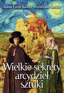 Wielkie sekrety arcydzieł sztuki - Joanna Łenyk-Barszcz, Przemysław Barszcz [KSIĄŻKA]