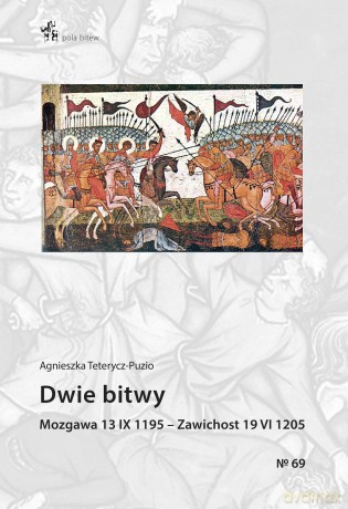 Dwie bitwy. Mozgawa 13 IX 1195 - Zawichost 19 VI 1205 - Agnieszka Teterycz-Puzio [KSIĄŻKA]