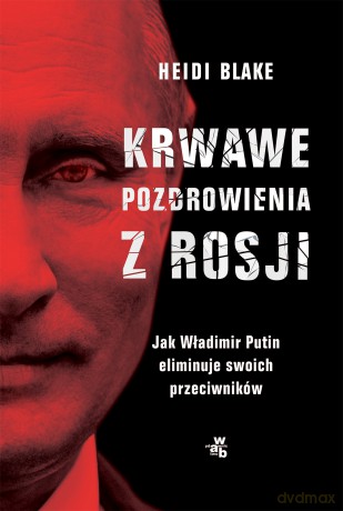 Krwawe pozdrowienia z Rosji - Heidi Blake [KSIĄŻKA]