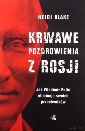 Krwawe pozdrowienia z Rosji - Heidi Blake [KSIĄŻKA]
