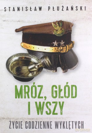 Mróz, głód i wszy. Życie codzienne Wyklętych - Stanisław Płużański [KSIĄŻKA]