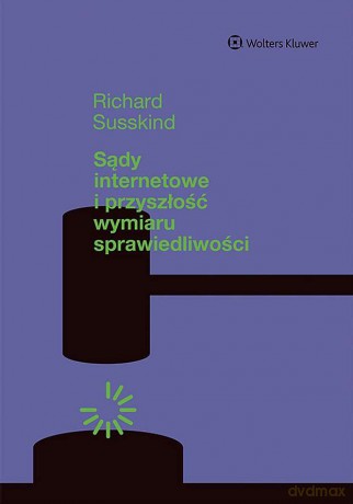 Sądy internetowe i przyszłość wymiaru sprawiedliwości - Richard Susskind [KSIĄŻKA]