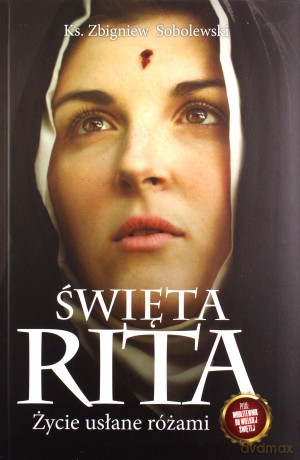 Święta Rita. Życie usłane różami - Zbigniew Sobolewski [KSIĄŻKA]