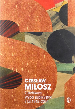 Z archiwum. Wybór publicystyki z lat 1945-2004 - Czesław Miłosz [KSIĄŻKA]