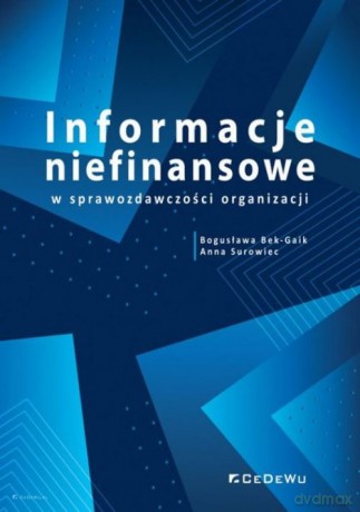 Informacje niefinansowe w sprawozdawczości organizacji - Bogusława Bek-Gaik, Anna Surowiec [KSIĄŻKA]