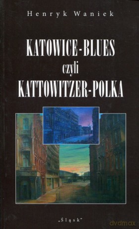 Katowice-Blues czyli Kattowitzer-Polka - Henryk Waniek [KSIĄŻKA]