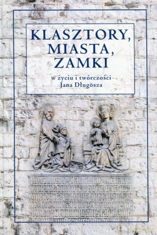 Klasztory miasta zamki w życiu i twórczości Jana Długosza [KSIĄŻKA]