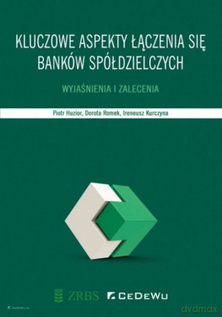 Kluczowe aspekty łączenia się banków spółdzielczych - Piotr Huzior, Dorota Romek [KSIĄŻKA]