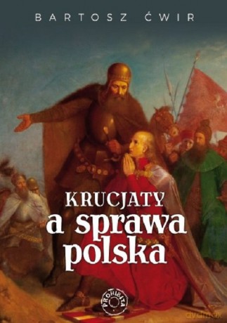Krucjaty a sprawa polska - Bartosz Ćwir [KSIĄŻKA]