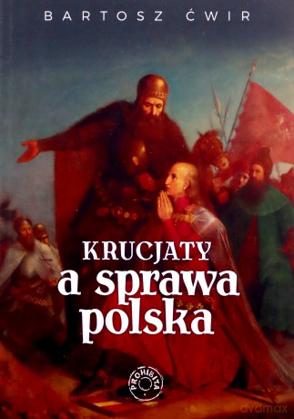 Krucjaty a sprawa polska - Bartosz Ćwir [KSIĄŻKA]