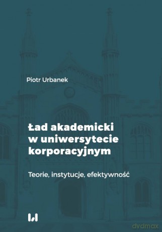 Ład akademicki w uniwersytecie korporacyjnym - Piotr Urbanek [KSIĄŻKA]