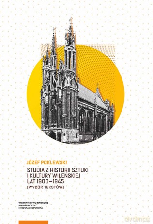 Studia z historii sztuki i kultury wileńskiej lat 1900-1945. Wybór tekstów - Józef Poklewski [KSIĄŻKA]
