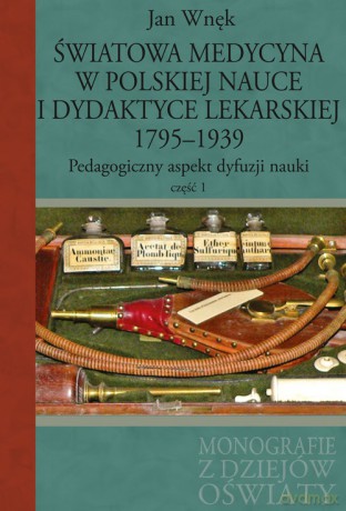 Światowa medycyna w polskiej nauce i dydaktyce lekarskiej 1795-1939 - Jan Wnęk [KSIĄŻKA]