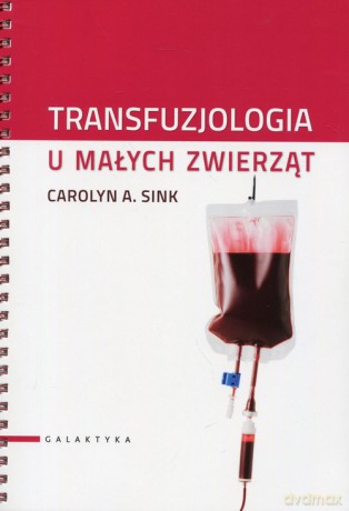 Transfuzjologia u małych zwierząt - Carolyn A. Sink [KSIĄŻKA]