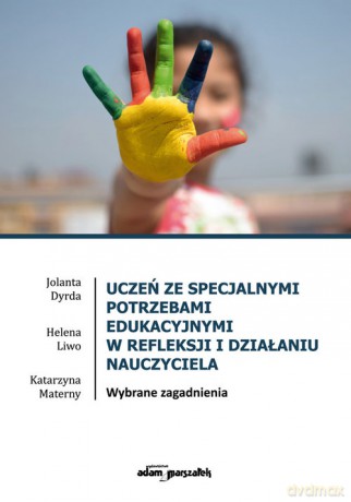 Uczeń ze specjalnymi potrzebami edukacyjnymi w refleksji i działaniu nauczyciela - Jolanta Dyrda, Helena Liwo [KSIĄŻKA]