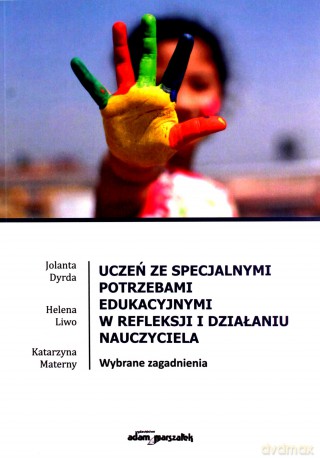 Uczeń ze specjalnymi potrzebami edukacyjnymi w refleksji i działaniu nauczyciela - Jolanta Dyrda, Helena Liwo [KSIĄŻKA]