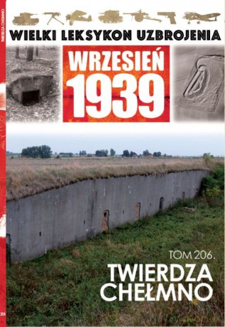 Wielki Leksykon Uzbrojenia Wrzesień 1939 (Tom 206) Twierdza Chełmno - Paweł Nastrożny [KSIĄŻKA]