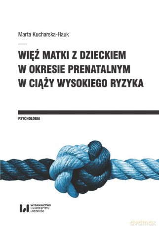 Więź matki z dzieckiem w okresie prenatalnym w ciąży wysokiego ryzyka - Marta Kucharska-Hauk [KSIĄŻKA]