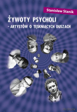Żywoty psycholi - artystów o tęskniących duszach - Stanisław Stanik [KSIĄŻKA]