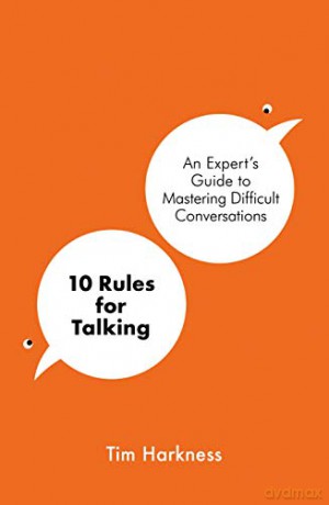 10 Rules for Talking: An Expert's Guide to Mastering Difficult Conversations - Tim Harkness [KSIĄŻKA]