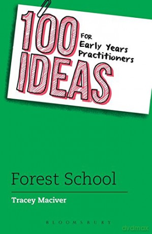 100 Ideas for Early Years Practitioners: Forest School (100 Ideas for the Early Years) - Tracey Maciver [KSIĄŻKA]