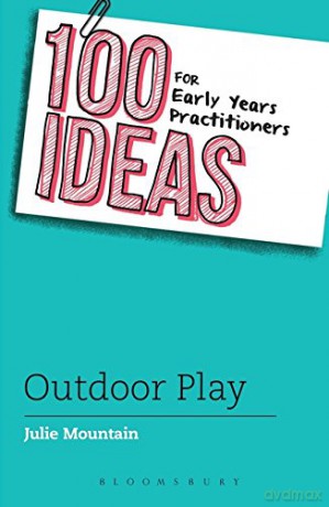 100 Ideas for Early Years Practitioners: Outdoor Play (100 Ideas for the Early Years) - Julie Mountain [KSIĄŻKA]