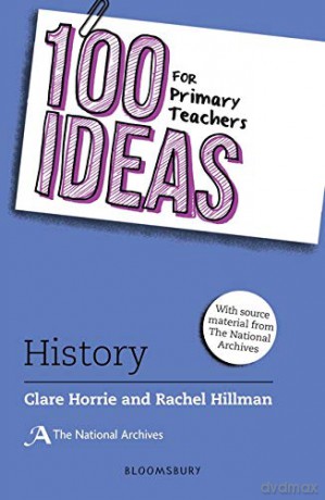 100 Ideas for Primary Teachers: History (100 Ideas for Teachers) - Clare Horrie, Rachel Hillman [KSIĄŻKA]