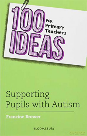 100 Ideas for Primary Teachers: Supporting Pupils with Autism (100 Ideas for Teachers) - Francine Brower [KSIĄŻKA]