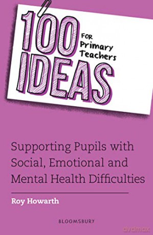 100 Ideas for Primary Teachers: Supporting Pupils with Social, Emotional and Mental Health Difficulties (100 Ideas for Teachers) - Roy Howarth [KSIĄŻKA]