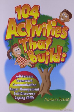 104 Activities That Build: Self-Esteem, Teamwork, Communication, Anger Management, Self-Discovery, and Coping Skills - Alanna Jones [KSIĄŻKA]