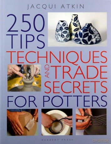 250 Tips, Techniques and Trade Secrets for Potters - Jacqui Atkin [KSIĄŻKA]