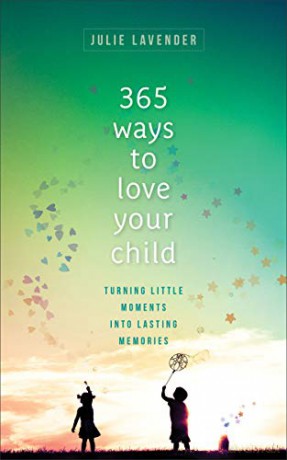 365 Ways to Love Your Child: Turning Little Moments into Lasting Memories - Julie Lavender [KSIĄŻKA]