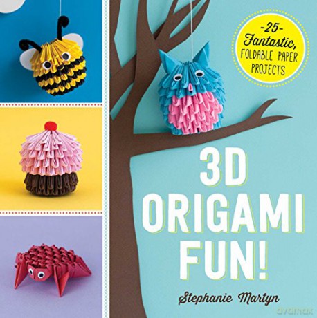 3D Origami Fun!: 25 Fantastic, Foldable Paper Projects - Stephanie Martyn [KSIĄŻKA]
