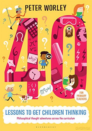 40 lessons to get children thinking: Philosophical thought adventures across the curriculum - Peter Worley [KSIĄŻKA]