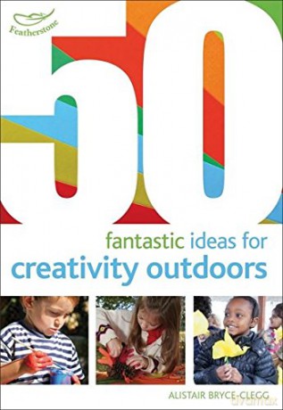 50 fantastic ideas for Creativity Outdoors - Alistair Bryce-Clegg [KSIĄŻKA]
