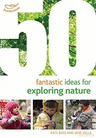 50 Fantastic Ideas for Exploring Nature - Kate Bass, Jane Vella [KSIĄŻKA]