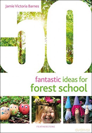 50 Fantastic Ideas for Forest School - Jamie Victoria Barnes [KSIĄŻKA]