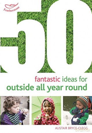 50 Fantastic Ideas for Outside All Year Round - Alistair Bryce-Clegg [KSIĄŻKA]