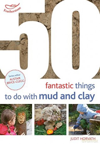50 Fantastic Ideas for things to do with Mud and Clay - Judit Horvath [KSIĄŻKA]